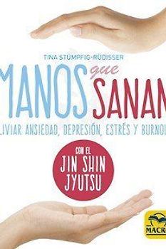 Manos que sanan : aliviar ansiedad, depresión, estrés y burnout con el Jin Shin Jyutsu