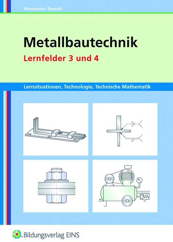 Metallbautechnik / Metallbautechnik: Technologie, Technische Mathematik. Lernsituationen, Technologie, Technische Mathematik / Lernfelder 3 und 4: Lernsituationen
