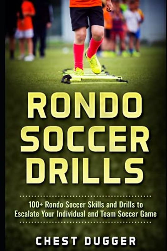 Rondo Soccer Drills: 100+ Rondo Soccer Skills and Drills to Escalate Your Individual and Team Soccer Game