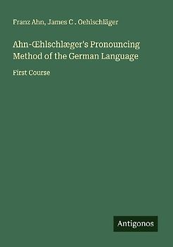 Ahn-¿hlschlæger's Pronouncing Method of the German Language