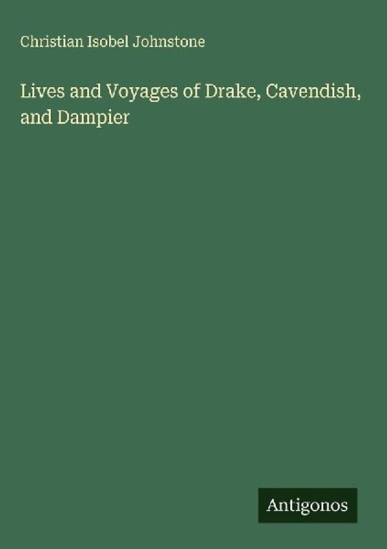 Lives and Voyages of Drake, Cavendish, and Dampier