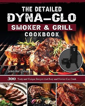 The Detailed Dyna-Glo Smoker & Grill Cookbook