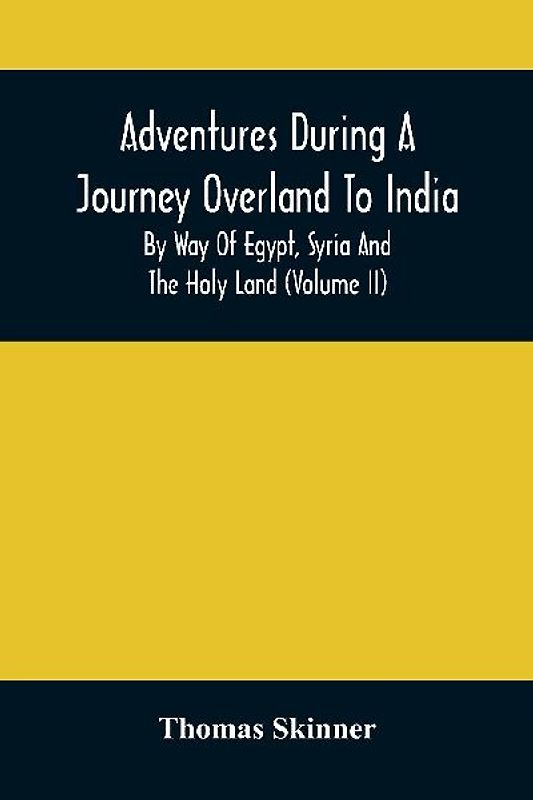 Adventures During A Journey Overland To India, By Way Of Egypt, Syria And The Holy Land (Volume Ii)