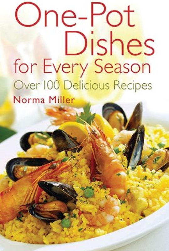 One-Pot Dishes for Every Season: Over 100 Delicious Recipes - Norma Miller