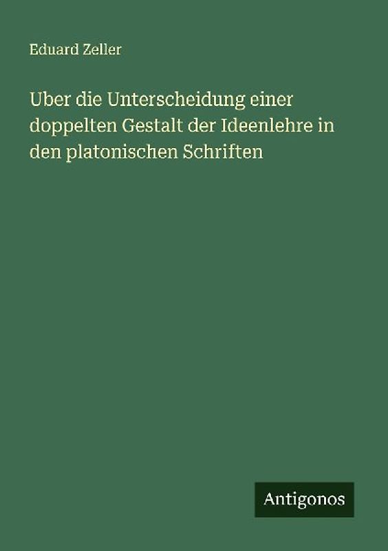 Uber die Unterscheidung einer doppelten Gestalt der Ideenlehre in den platonischen Schriften