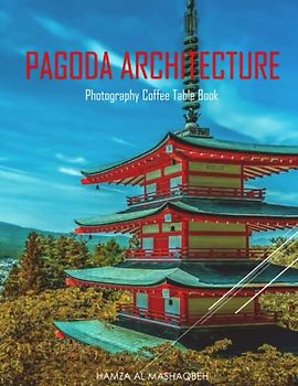 PAGODA ARCHITECTURE Photography Coffee Table Book: Pagoda Architecture Photography Coffee Table Book:For People Of All Ages Who Love Pagoda. 40 Beautiful Images of Wooden Buildings - April 30, 2023.