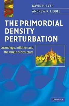 The Primordial Density Perturbation: Cosmology, Inflation and the Origin of Structure - David H. Lyth