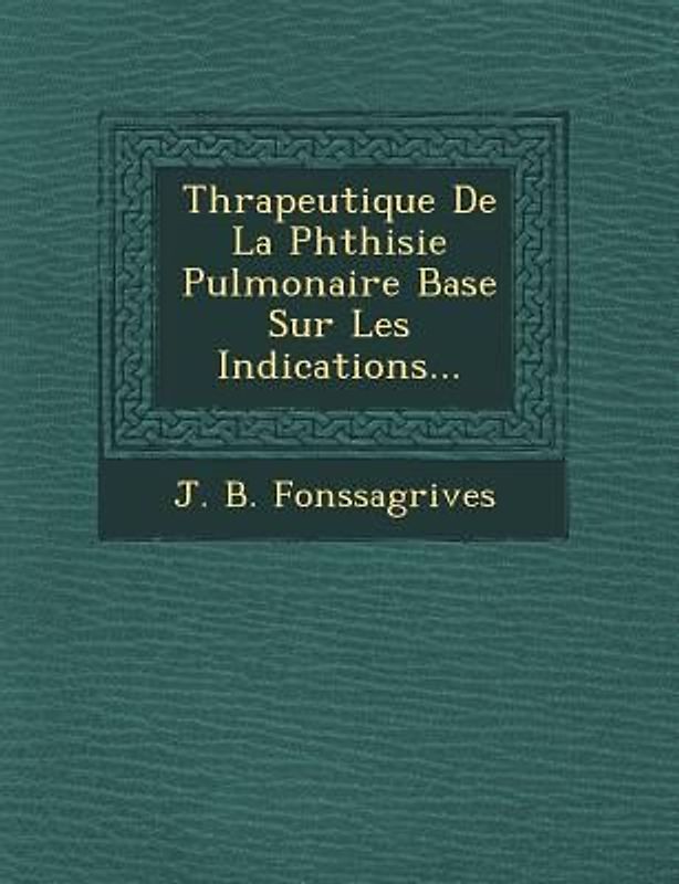 Th Rapeutique de La Phthisie Pulmonaire Bas E Sur Les Indications...