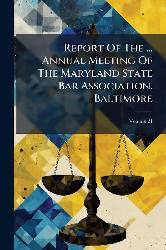 Report Of The ... Annual Meeting Of The Maryland State Bar Association. Baltimore