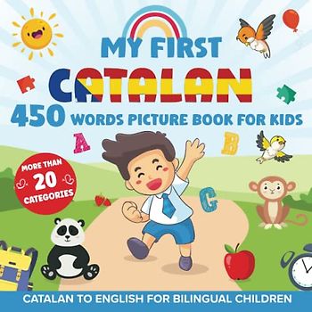 My First Catalan 450 Words Picture Book for Kids: Establishing the Basis to Learn Catalan Language With Over 20 categories About Different Topics to Help Strengthen Your Child's Bilingual Ability