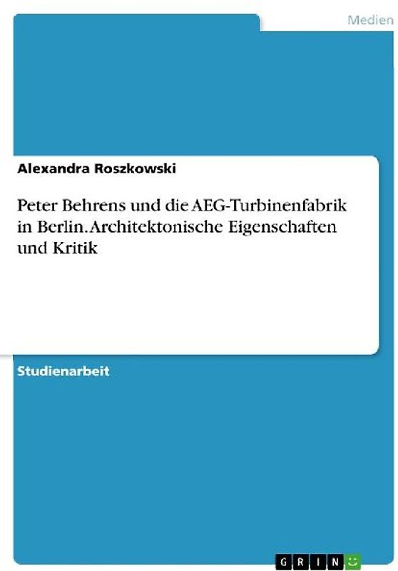 Peter Behrens und die AEG-Turbinenfabrik in Berlin. Architektonische Eigenschaften und Kritik