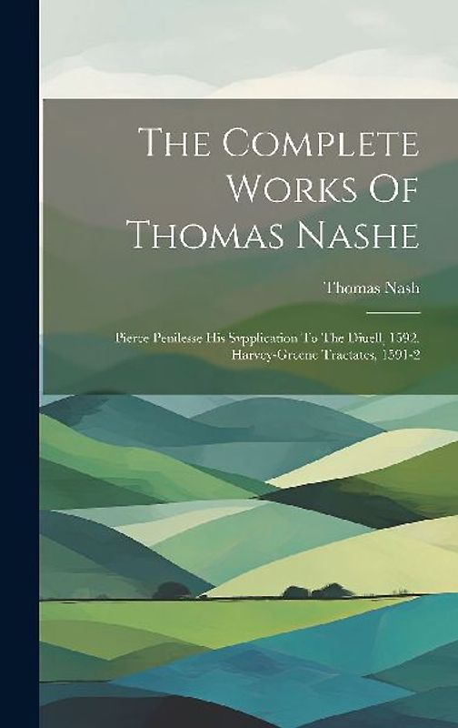 The Complete Works Of Thomas Nashe: Pierce Penilesse His Svpplication To The Diuell, 1592. Harvey-greene Tractates, 1591-2