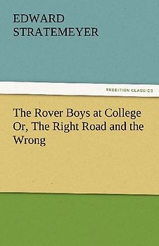 The Rover Boys at College Or, The Right Road and the Wrong