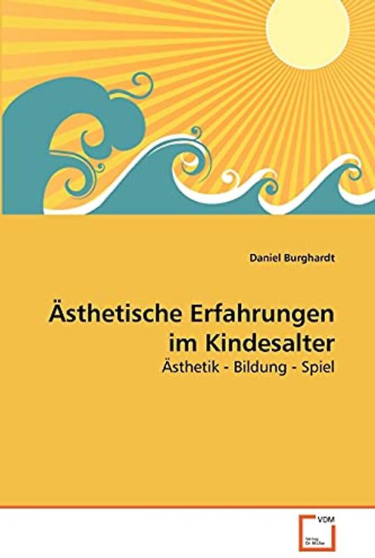 Ästhetische Erfahrungen im Kindesalter: Ästhetik - Bildung - Spiel