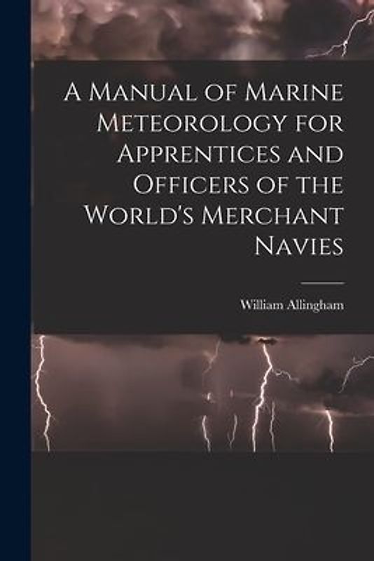 A Manual of Marine Meteorology for Apprentices and Officers of the World's Merchant Navies