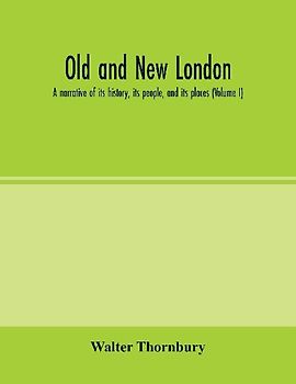 Old and new London; a narrative of its history, its people, and its places (Volume I)
