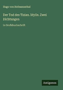 Der Tod des Tizian. Idylle. Zwei Dichtungen