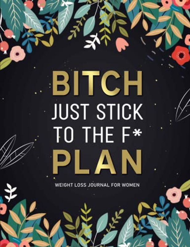 Just Stick To The F* Plan: A Daily Weight Loss And Diet Tracker Journal For Women | Motivational Food, Fitness, And Exercise Diary For Workouts
