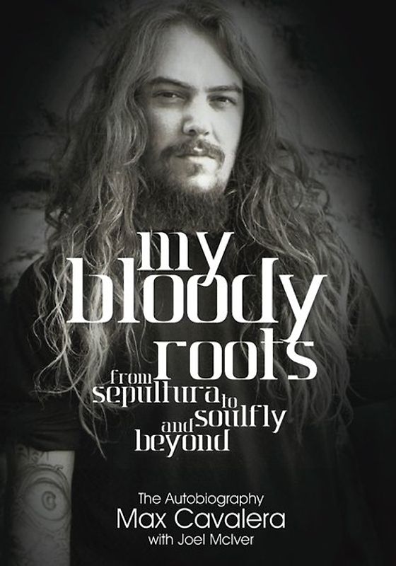 My Bloody Roots. From Sepultura to Soulfly and Beyond: The Autobiography.