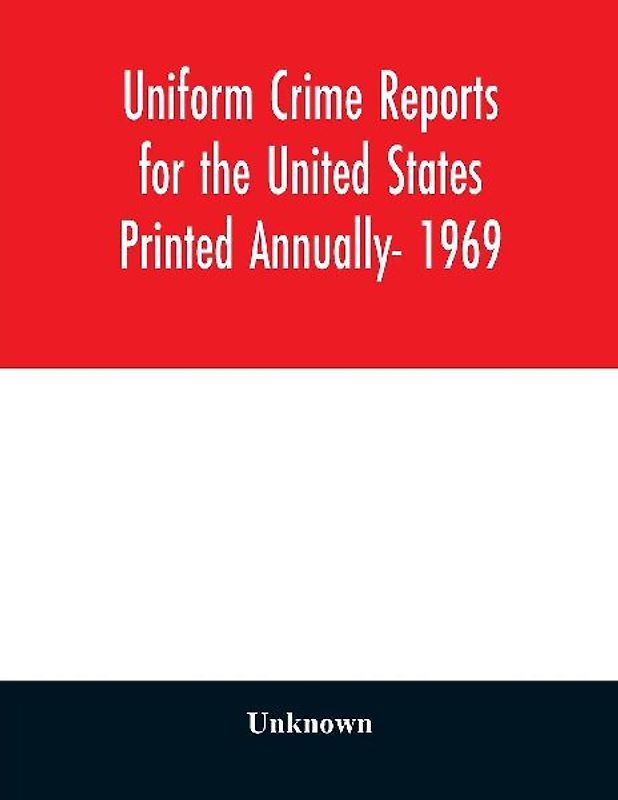 Uniform Crime Reports for the United States Printed Annually- 1969