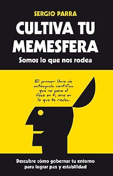 Cultiva tu memesfera : somos lo que nos rodea : descubre cómo gobernar tu entorno para lograr paz y estabilidad