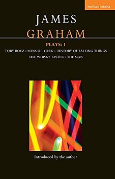 James Graham Plays: 1: A History of Falling Things, Tory Boyz, The Man, The Whisky Taster, Sons of York (Contemporary Dramatists, Band 1)
