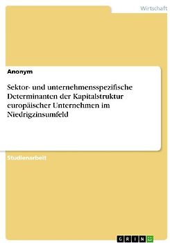 Sektor- und unternehmensspezifische Determinanten der Kapitalstruktur europäischer Unternehmen im Niedrigzinsumfeld