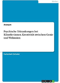 Psychische Erkrankungen bei Künstler:innen. Kreativität zwischen Genie und Wahnsinn