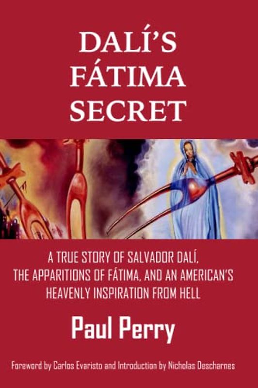 Dalí's Fátima Secret: True Story of Salvador Dalí, the Apparitions of Fátima, and an American's Heavenly Inspiration from Hell