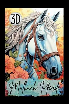 Pferde Malbuch 3D: Das 3D Malbuch für Erwachsene. Grandioses Pferdemalbuch für Mädchen. Perfekte Geschenkidee. A5 Pocketversion. (Beauty Horses- Pferde Malbücher, Band 2)