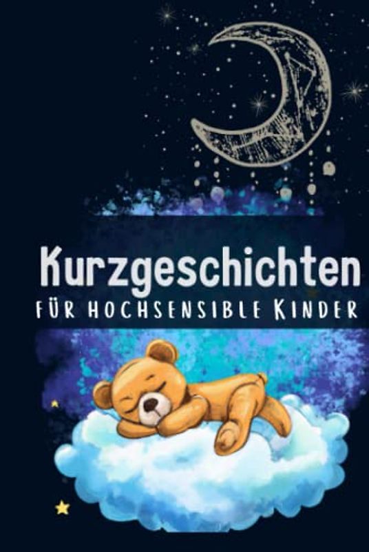 Kurzgeschichten für hochsensible Kinder: 30 magische Erzählungen für mehr Selbstvertrauen, Achtsamkeit und Angstabbau | Gute-Nacht-Geschichten für Kinder ab 4 Jahren