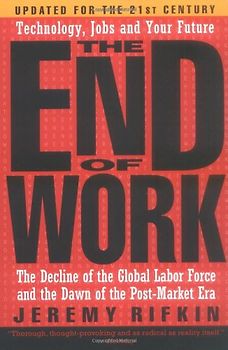 The End of Work: The Decline of the Global Labor Force and the Dawn of the Post-market Era - Jeremy Rifkin