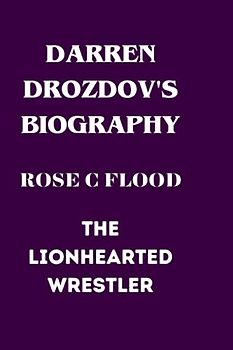 "DARREN DROZDOV'S BIOGRAPHY;: The Lionhearted Wrestler"
