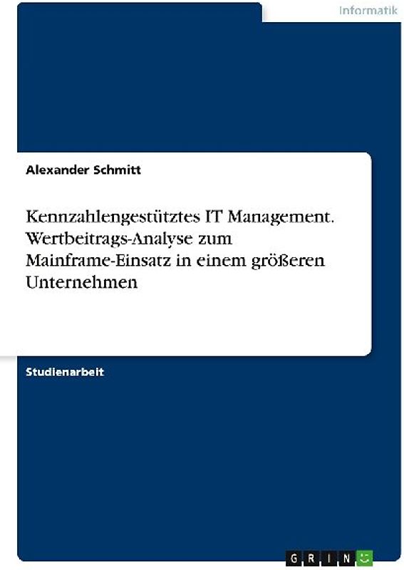 Kennzahlengestütztes IT Management. Wertbeitrags-Analyse zum Mainframe-Einsatz in einem größeren Unternehmen