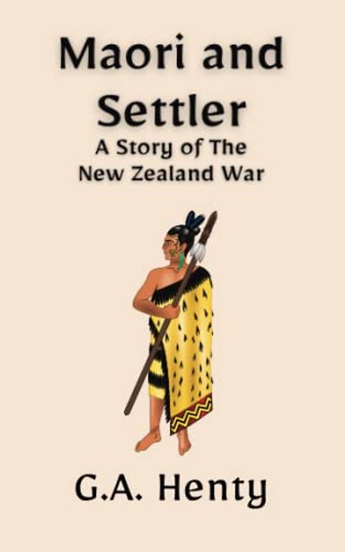 Maori and Settler: A Story of The New Zealand War: A Historical Military Fiction Novel (Annotated)