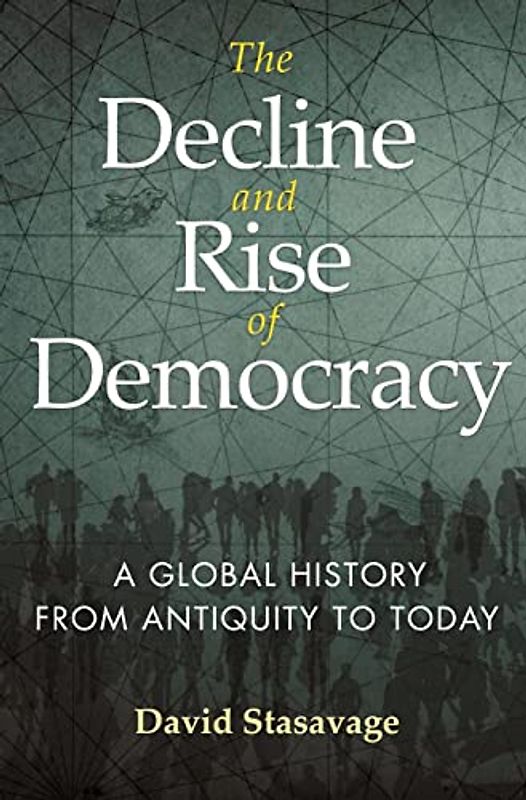 The Decline and Rise of Democracy: A Global History from Antiquity to Today (Princeton Economic History of the Western World, 96)