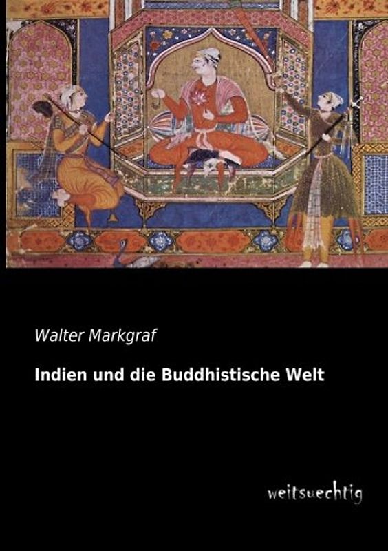 Indien und die Buddhistische Welt - Markgraf, Walter