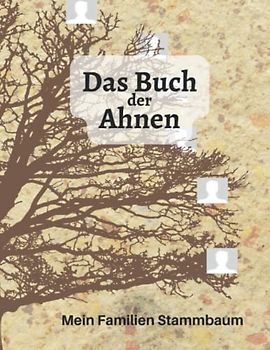 Das Buch der Ahnen / Der Familien Stammbaum: Möchten Sie Ihren Stammbaum aufzeichnen? Wer Ahnenforschung betreiben will, braucht eine geeignete ... Geschwister und Verwandten zu erfassen.