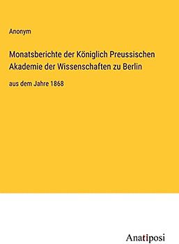 Monatsberichte der Königlich Preussischen Akademie der Wissenschaften zu Berlin: aus dem Jahre 1868