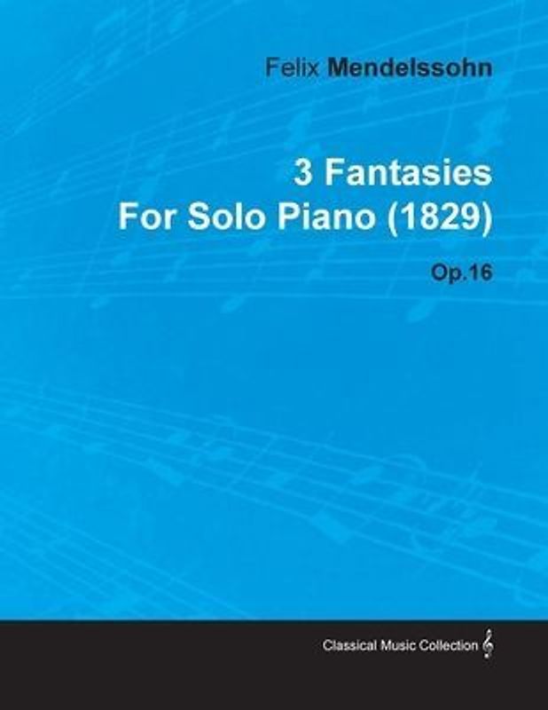 3 Fantasies by Felix Mendelssohn for Solo Piano (1829) Op.16