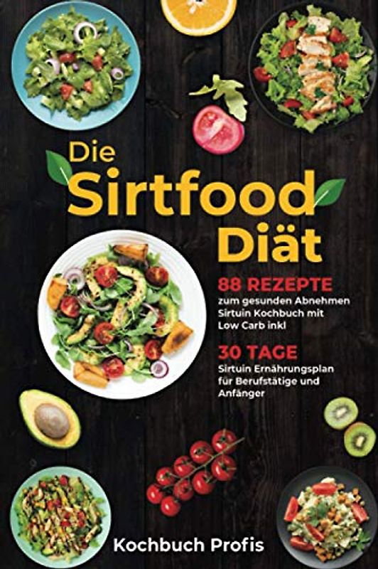 Die Sirtfood Diät: 88 Rezepte zum gesunden Abnehmen Sirtuin Kochbuch mit Low Carb inkl. 30 Tage Sirtuin Ernährungsplan für Berufstätige und Anfänger