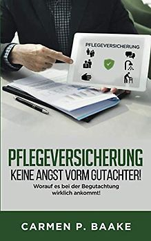 Pflegeversicherung - Keine Angst vorm Gutachter!: Worauf es bei der Begutachtung wirklich ankommt!