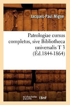 Patrologiae Cursus Completus, Sive Bibliotheca Universalis T 3 (Éd.1844-1864)