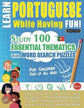LEARN PORTUGUESE WHILE HAVING FUN! - FOR CHILDREN: KIDS OF ALL AGES - STUDY 100 ESSENTIAL THEMATICS WITH WORD SEARCH PUZZLES (VOL.2): Uncover How to ... Skills Actively! - A Fun Vocabulary Builder.