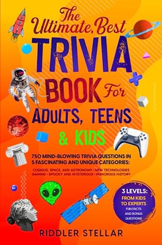 The Ultimate, Best Trivia Book for Adults, Teens & Kids: 750 Mind-Blowing Trivia Questions in 5 Fascinating and Unique Categories: Cosmos, Space, and ... ; Humorous History. From Kids to Experts