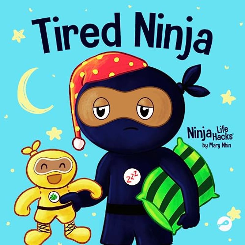 Tired Ninja: A Children's Book About How Being Tired Affects Your Mood, Focus and Behavior (Ninja Life Hacks, Band 87)