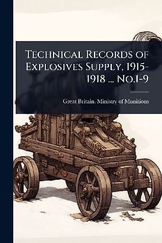Technical Records of Explosives Supply, 1915-1918 ... No.1-9