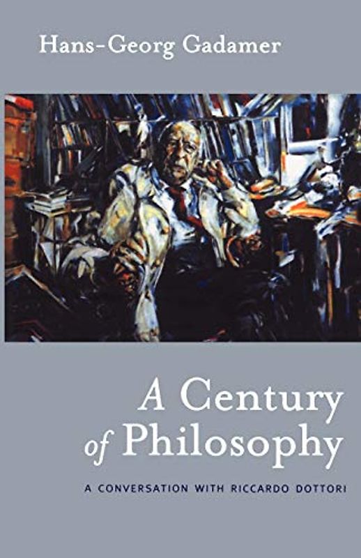 A Century of Philosophy: A Conversation with Riccardo Dottori: Hans -Georg Gadamer in Conversation With Riccardo Dottori (Athlone Contemporary European Thinkers)