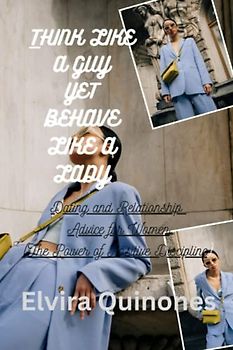 THINK LIKE A GUY YET BEHAVE LIKE A LADY: Dating and Relationship Advice for Women (The Power of Positive Discipline)