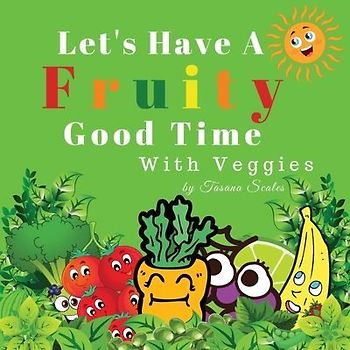 Let's Have A Fruity Good Time With Veggies